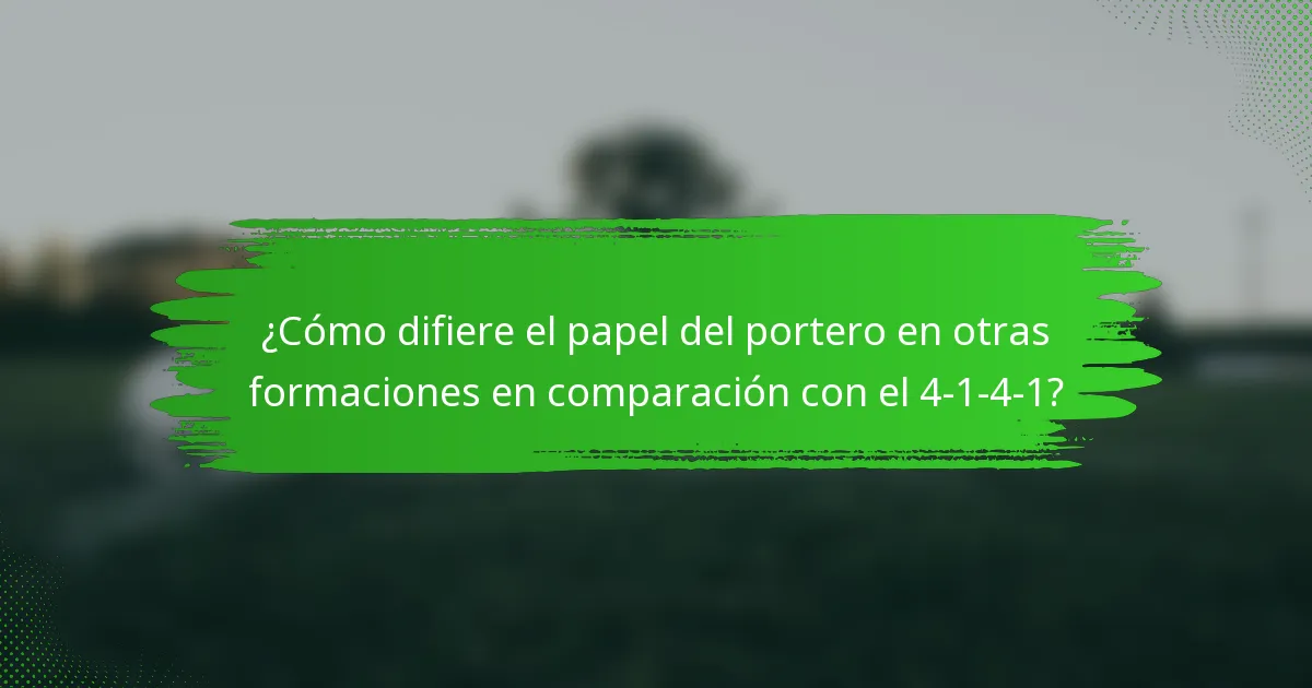 ¿Cómo difiere el papel del portero en otras formaciones en comparación con el 4-1-4-1?