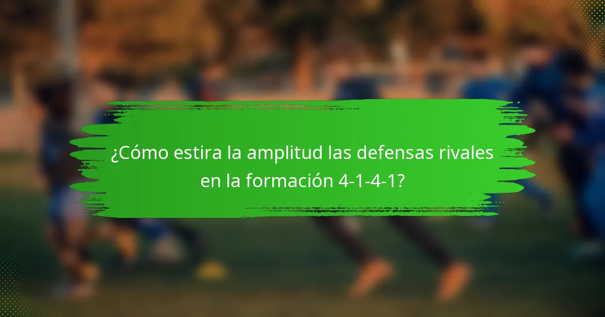¿Cómo estira la amplitud las defensas rivales en la formación 4-1-4-1?