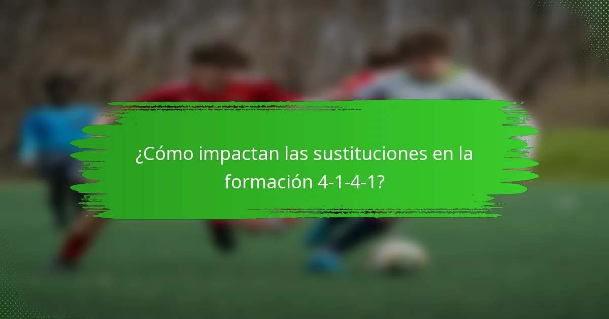 ¿Cómo impactan las sustituciones en la formación 4-1-4-1?