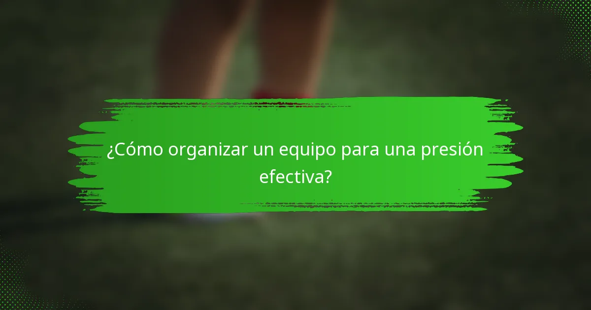 ¿Cómo organizar un equipo para una presión efectiva?