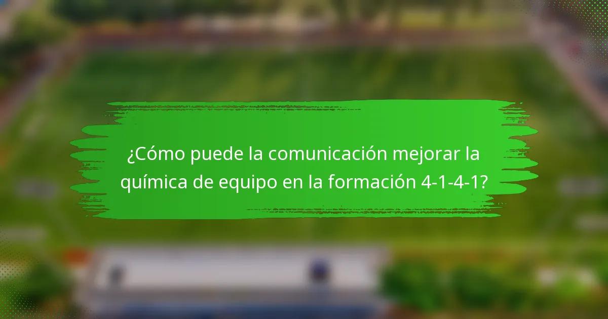 ¿Cómo puede la comunicación mejorar la química de equipo en la formación 4-1-4-1?