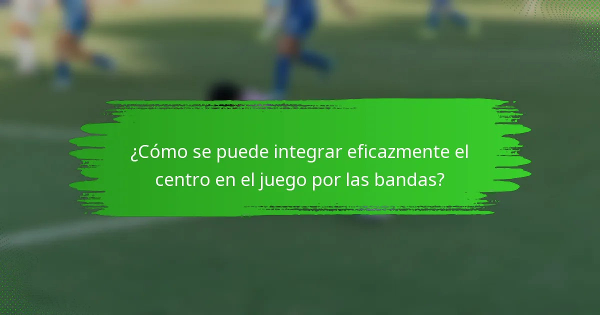 ¿Cómo se puede integrar eficazmente el centro en el juego por las bandas?