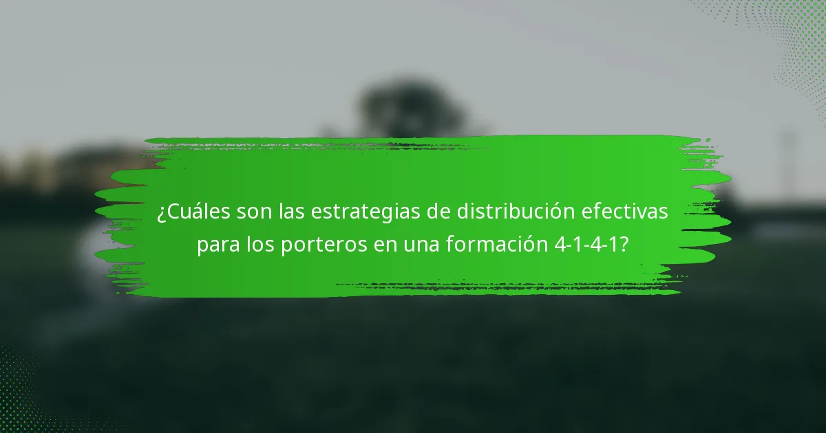 ¿Cuáles son las estrategias de distribución efectivas para los porteros en una formación 4-1-4-1?