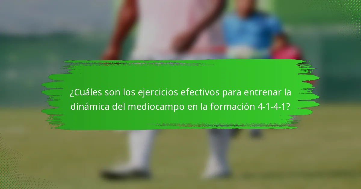 ¿Cuáles son los ejercicios efectivos para entrenar la dinámica del mediocampo en la formación 4-1-4-1?