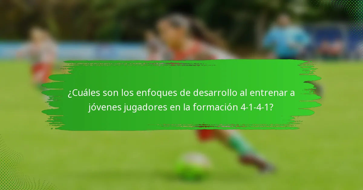 ¿Cuáles son los enfoques de desarrollo al entrenar a jóvenes jugadores en la formación 4-1-4-1?