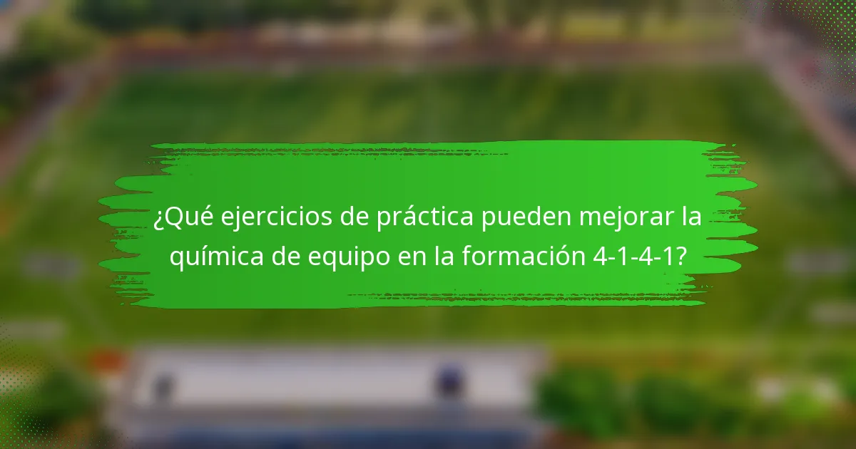 ¿Qué ejercicios de práctica pueden mejorar la química de equipo en la formación 4-1-4-1?