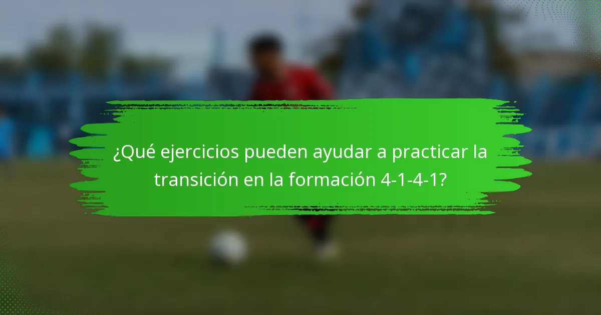 ¿Qué ejercicios pueden ayudar a practicar la transición en la formación 4-1-4-1?