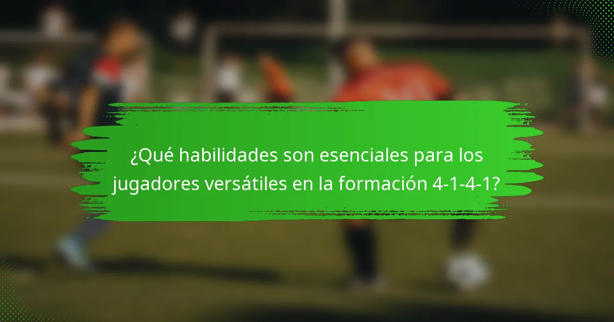 ¿Qué habilidades son esenciales para los jugadores versátiles en la formación 4-1-4-1?