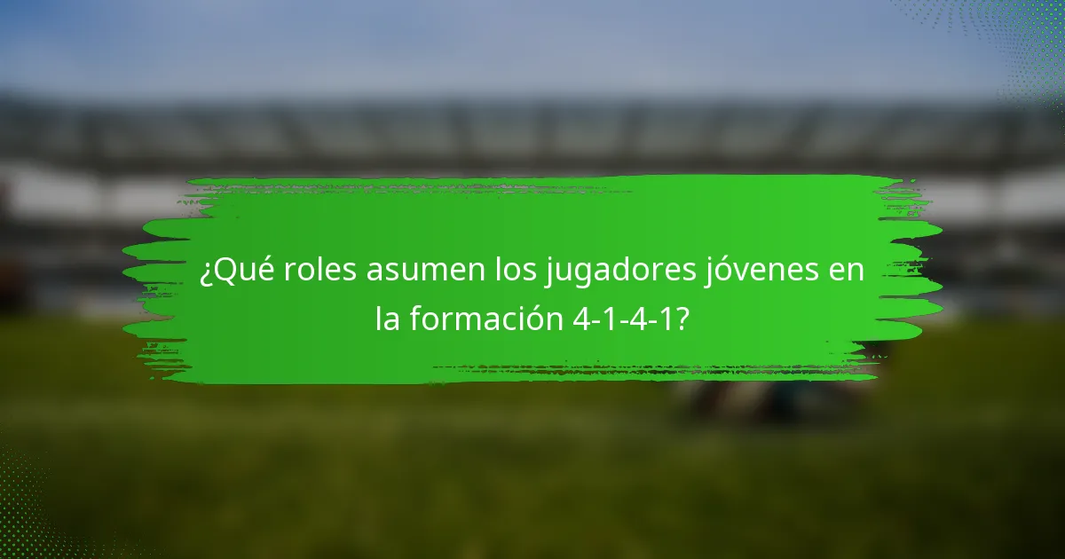 ¿Qué roles asumen los jugadores jóvenes en la formación 4-1-4-1?