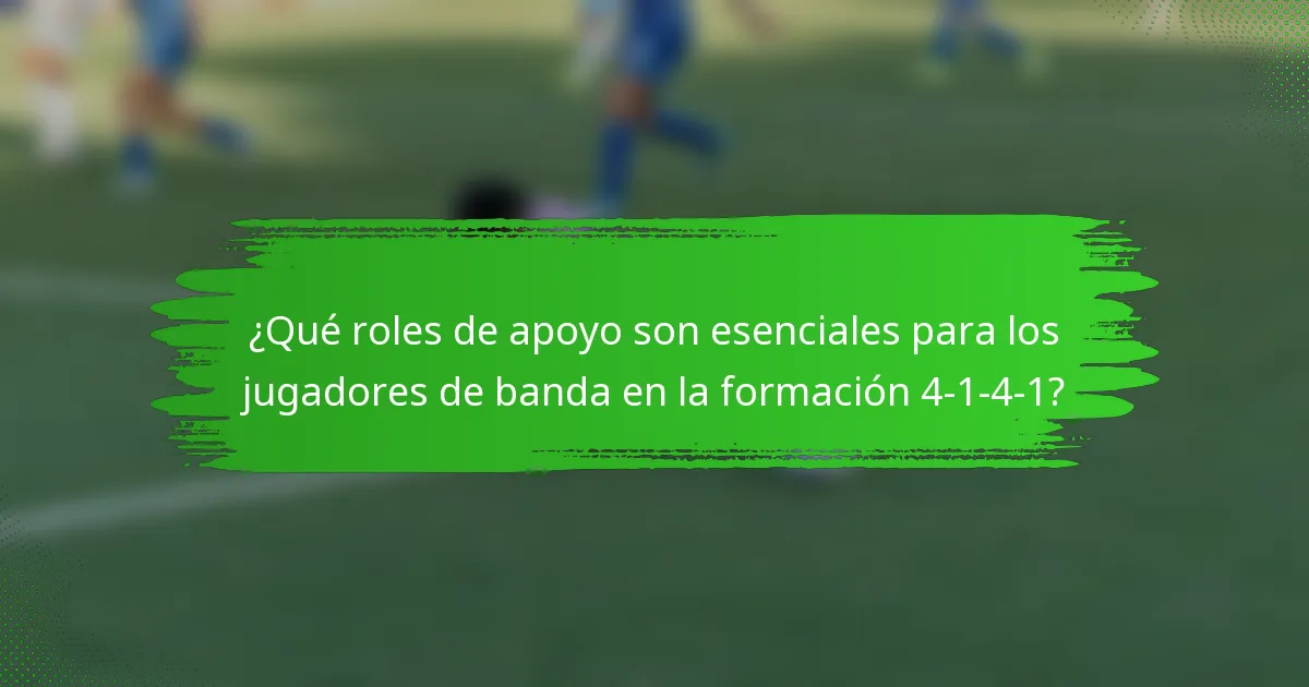¿Qué roles de apoyo son esenciales para los jugadores de banda en la formación 4-1-4-1?